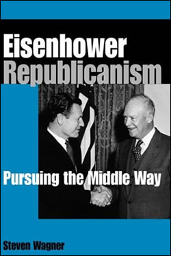 Eisenhower Republicanism: Pursuing the Middle Way by Stephen Wagner